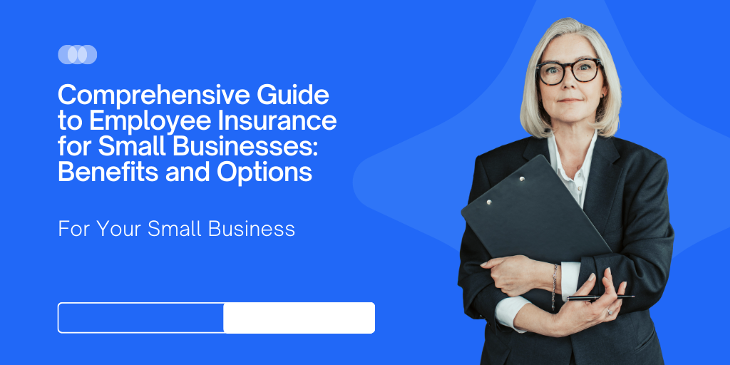 Comprehensive Guide to Employee Insurance for Small Businesses: Benefits and Options