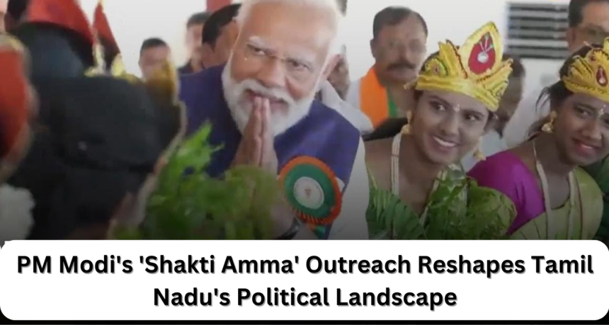 PM Modi's 'Shakti Amma' Outreach Reshapes Tamil Nadu's Political Landscape