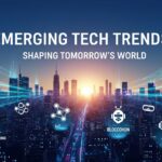 Emerging Tech Trends Shaping Tomorrow’s World