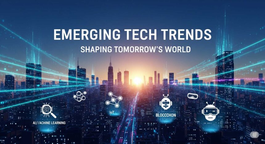 Emerging Tech Trends Shaping Tomorrow’s World