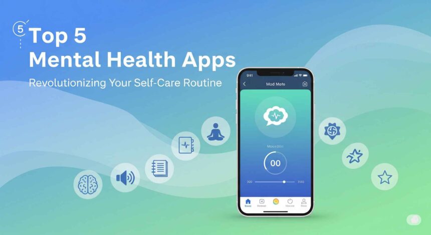 Top 5 Mental Health Apps Revolutionizing Your Self‑Care Routine