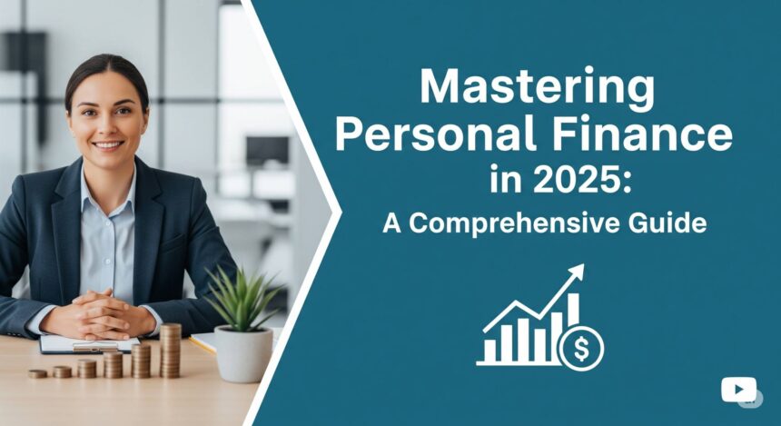 Mastering Personal Finance in 2025: A Comprehensive Guide