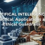 Artificial Intelligence: Practical Applications and Ethical Guardrails