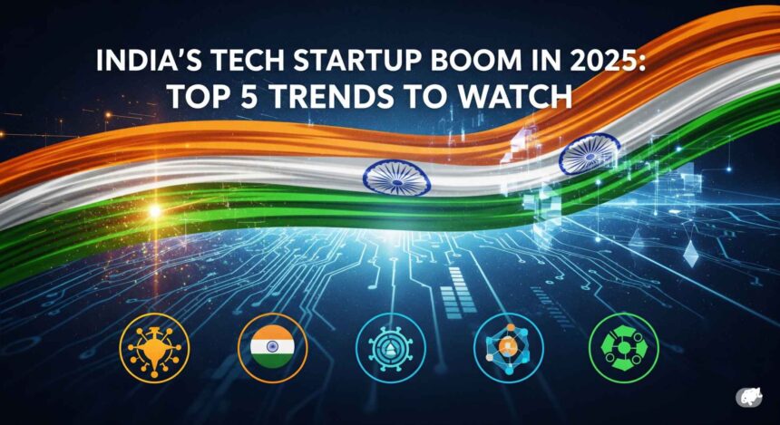 India’s Tech Startup Boom in 2025: Top 5 Trends to Watch